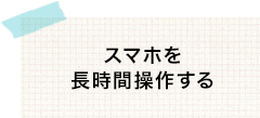 スマホを長時間操作する